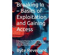 Breaking In - Basics of Exploitation and Gaining Access: A Manual of Practice. You’ll Get Hands-On Labs, Walkthroughs, and Attack Chains that Mirror ... Apprenticeship: From Zero to Cyber Assassin)