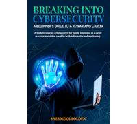 Breaking Into Cybersecurity A Beginner's Guide to a Rewarding Career