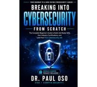 Breaking Into Cybersecurity from Scratch: The Complete Beginner's Guide to Build Job-Ready Skills, Earn Industry Certifications, and Land Your First Cybersecurity Job