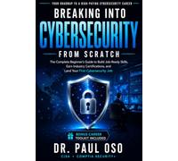 Breaking Into Cybersecurity from Scratch: The Complete Beginner's Guide to Build Job-Ready Skills, Earn Industry Certifications, and Land Your First Cybersecurity Job