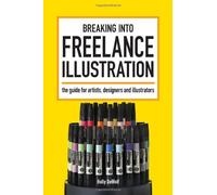 Breaking into Freelance Illustration: A Guide for Artists, Designers and Illustrators
