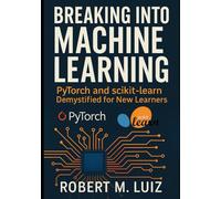 Breaking Into Machine Learning: PyTorch and scikit-learn Demystified for New Learners