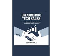Breaking Into Tech Sales: A Proven Guide to Landing Your First Role in the Fastest-Growing Industry
