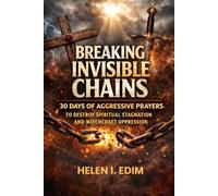 Breaking Invisible Chains: 30 Days of Aggressive Prayers to Destroy Spiritual Stagnation and Witchcraft Oppression