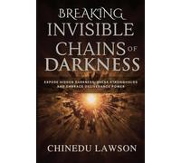 Breaking Invisible Chains of Darkness: Expose Hidden Darkness, Break Strongholds and Embrace Deliverance Power