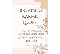 Breaking Karmic Loops: Heal Emotional Patterns and Find Lasting Emotional Freedom