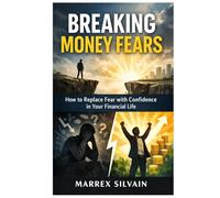 Breaking Money Fears: How to Replace Fear with Confidence in Your Financial Life