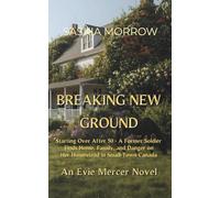 Breaking New Ground: Starting Over After 50 - A Former Soldier Finds Home, Family, and Danger on Her Homestead in Small-Town Canada An Evie Mercer Novel