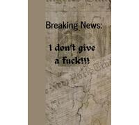 Breaking News: I Don't Give A Fuck!: Journal Planner Diary Notebook for her for him for them for family for friend for work for home for gift