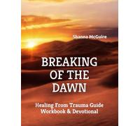 BREAKING OF THE DAWN: Healing From Trauma Guide Workbook & Devotional