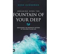 Breaking Open the Fountain of Your Deep: Discovering the Prophetic Pattern of the Spirit-Filled Life
