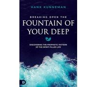 Breaking Open the Fountain of Your Deep: Discovering the Prophetic Pattern of the Spirit-Filled Life