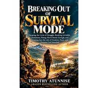 Breaking Out of Survival Mode: Escaping the Cycle of Struggle, Breaking Invisible Limitations, Rising Above Barely Enough, and Stepping Into the Life of Freedom, Peace, and Purpose God Intended