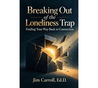 Breaking Out of the Loneliness Trap: Finding Your Way Back to Connection