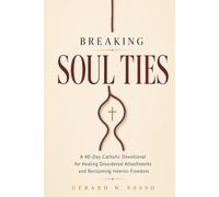 Breaking Soul Ties: A 40-Day Catholic Devotional for Healing Disordered Attachments and Reclaiming Interior Freedom
