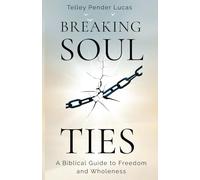 Breaking Soul Ties: A Biblical Guide to Freedom and Wholeness