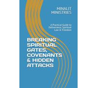 BREAKING SPIRITUAL GATES, COVENANTS & HIDDEN ATTACKS: A Practical Guide to Deliverance, Spiritual Law & Freedom