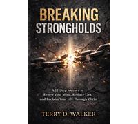 Breaking Strongholds: A 12-Step Journey to Renew Your Mind, Replace Lies, and Reclaim Your Life in Christ