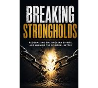 Breaking Strongholds: Recognizing Sin, Unclean Spirits, and Winning the Spiritual Battle