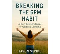 Breaking the 6PM Habit: A Busy Person’s Guide to Quitting Drinking
