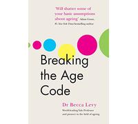 Breaking the Age Code: How Your Beliefs About Ageing Determine How Long and Well You Live
