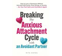 Breaking the Anxious Attachment Cycle with an Avoidant Partner: How to Love a Dismissive Without Hot-and-Cold Cycles, Over-Giving, or Anxiety - So You ... and Confident Again (Healthy Relationships)