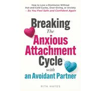 Breaking the Anxious Attachment Cycle with an Avoidant Partner: How to Love a Dismissive Without Hot-and-Cold Cycles, Over-Giving, or Anxiety - So You ... and Confident Again (Healthy Relationships)