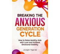 Breaking the Anxious Generation Cycle: How to Raise Healthy Kids with Love and Achieve Emotional Stability