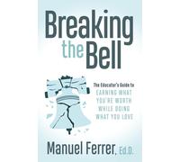 Breaking the Bell: The Educator's Guide to Earning What You're Worth While Doing What You Love