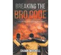 Breaking The Bro Code: A Christian Call to Courageous Brotherhood
