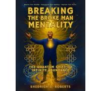 Breaking The Broke Man Mentality: The Quantum Shift To Infinite Abundance