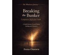 Breaking the Bunker: Companion Reflection Guide: A Guided Path to Emotional Integration, Clarity, and Wholeness (The Wholeness Journey™)