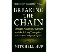 BREAKING THE CHAIN: Escaping Narcissistic Families and the Spirit of Corruption: 1 (The Ecclesia Collection)