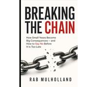 Breaking the Chain: How Small Yeses Become Big Consequences - and How to Say No Before It Is Too Late (Personal resilience, performance and staying safe.)