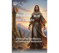 Breaking the Chains: A Manual for the Ministry of Healing and Restoration