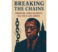 Breaking the Chains: Embracing James Baldwin's Call for a Just Church.