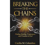 Breaking the Chains: Finding Healing, Forgiveness, and Freedom in God