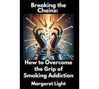 Breaking the Chains: How to Overcome the Grip of Smoking Addiction.: A guidance to quit smoking, regain control, and restore your health permanently.