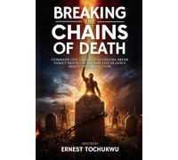 Breaking The Chains of Death: Command Life, Cancel Evil Dreams, Break Family Death Cycles and Live in God’s Mercy and Protection