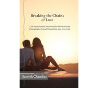 Breaking the Chains of Lust: A 30-Day Christian Devotional for Freedom from Pornography, Sexual Temptation, and Secret Sin (Devotional Series)