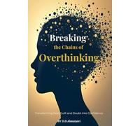 Breaking the Chains of Overthinking: Transforming Fear, Guilt and Doubt into Confidence (Hidden Psychology series)