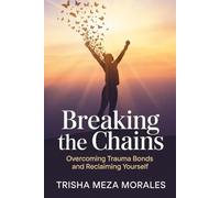 Breaking the Chains: Overcoming Trauma Bonds and Reclaiming Yourself