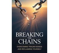 Breaking the Chains: Overcoming Trauma Bonds and Reclaiming Yourself