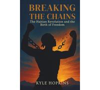 BREAKING THE CHAINS: The Haitian Revolution and the Birth of Freedom