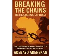 Breaking the Chains: The true story of Africa's Genius, It's Betrayal and the Awakening: 1