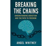 Breaking the Chains: Understanding Addiction and the Path to Freedom (Healing Within: Confidence, Boundaries & Recovery Series)
