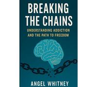 Breaking the Chains: Understanding Addiction and the Path to Freedom (Healing Within: Confidence, Boundaries & Recovery Series)