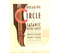 Breaking the Circle of Satanic Ritual Abuse: Recognising and Recovering from the Hidden Trauma