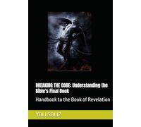 BREAKING THE CODE: Understanding the Bible's Final Book: Handbook to the Book of Revelation