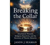 Breaking The Collar: Attachment Wounds, Religious Reactivity, and the Recovery of Theotic Maturity (The Pneumatic Awakening Series)